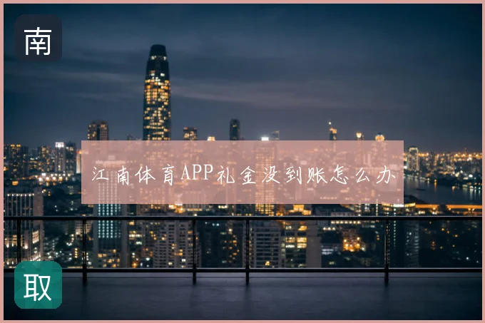 江南体育APP礼金没到账怎么办