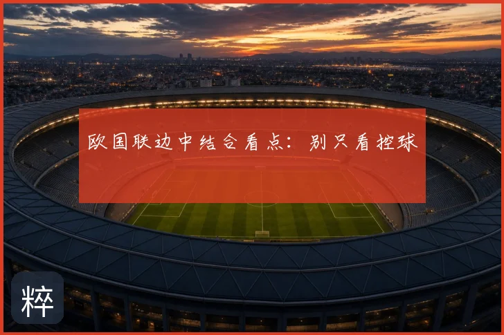 欧国联边中结合看点：别只看控球